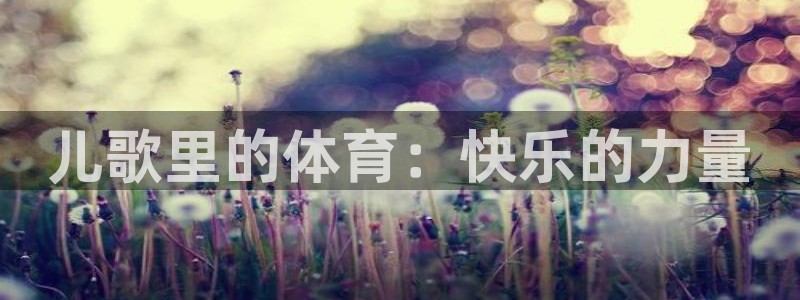 凯发官方正版app娱乐40996：儿歌里的体育：快乐