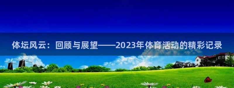 凯发官方正版app神州：体坛风云：回顾与展望——20