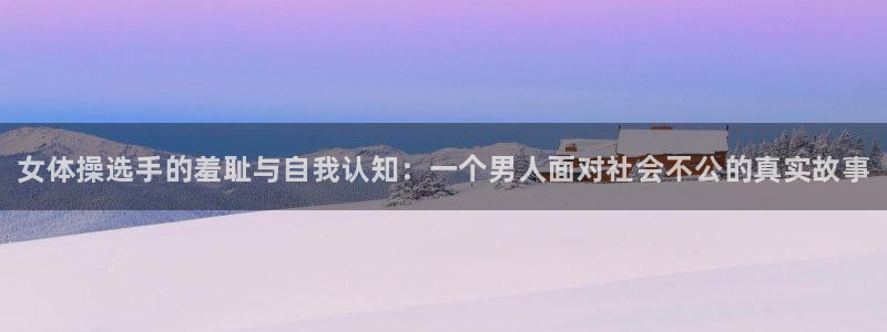 凯发官方正版app科技：女体操选手的羞耻与自我认知：