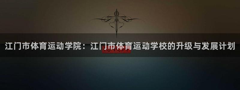 凯发官网下载平台是正规平台吗知乎：江门市体育运动学院
