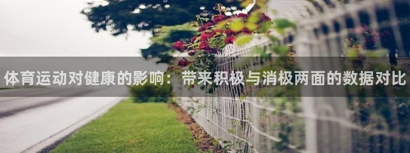 凯发官方集团官网：体育运动对健康的影响：带来积极与消极两面的