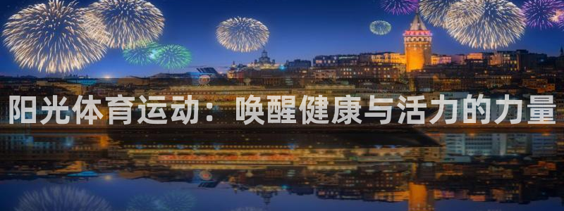 海南凯发官网下载：阳光体育运动：唤醒健康与活力的力量