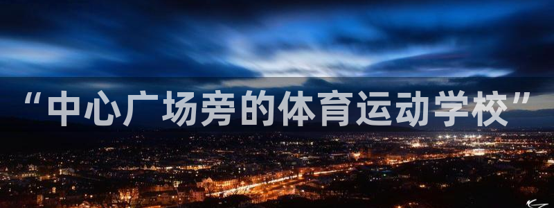 凯发官方正版app娱乐40996：“中心广场旁的体育