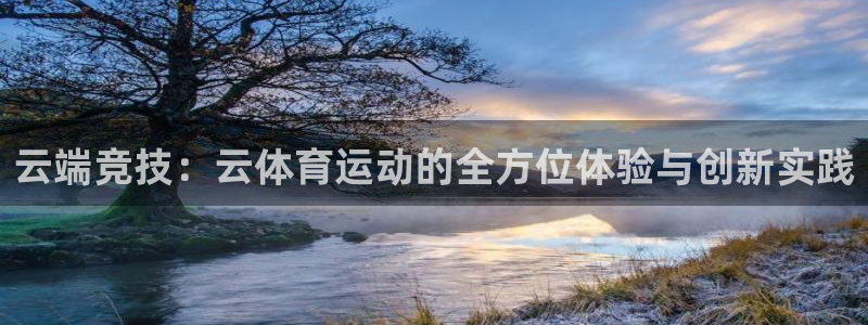 凯发官方正版app官网：云端竞技：云体育运动的全方位体验与创