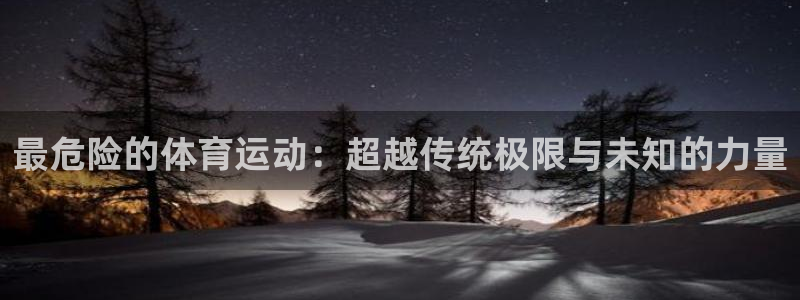 凯发官网平台：最危险的体育运动：超越