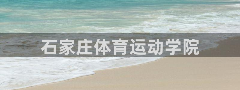 k8凯发中国天生赢家·一触即发：石家庄体育运动学院