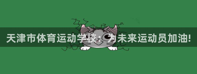 ks8凯发app免费下载：天津市体育运动学校：为未来运动员加