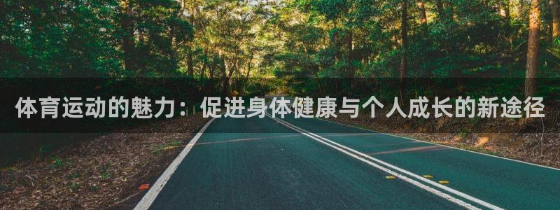 凯发官网下载招商电话号码是多少：体育运动的魅力：促进身体健康